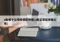 a股哪个公司投资区块链[a股正宗区块链公司]