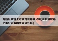 海航区块链上市公司有哪些公司[海航区块链上市公司有哪些公司名称]