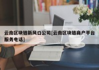 云南区块链新风口公司[云南区块链商户平台服务电话]