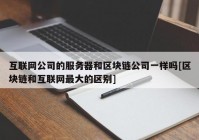 互联网公司的服务器和区块链公司一样吗[区块链和互联网最大的区别]